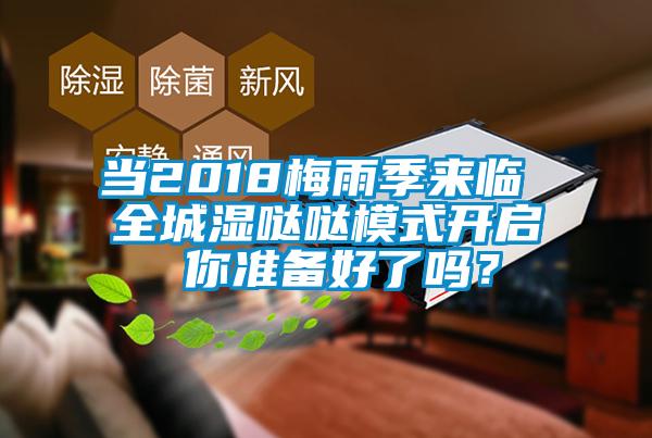 當2018梅雨季來(lái)臨 全城濕噠噠模式開(kāi)啟 你準備好了嗎？
