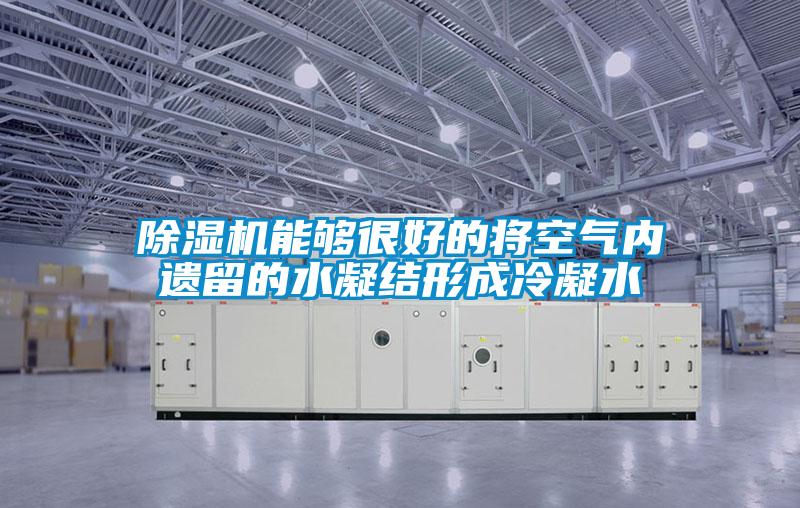 除濕機能夠很好的將空氣內遺留的水凝結形成冷凝水