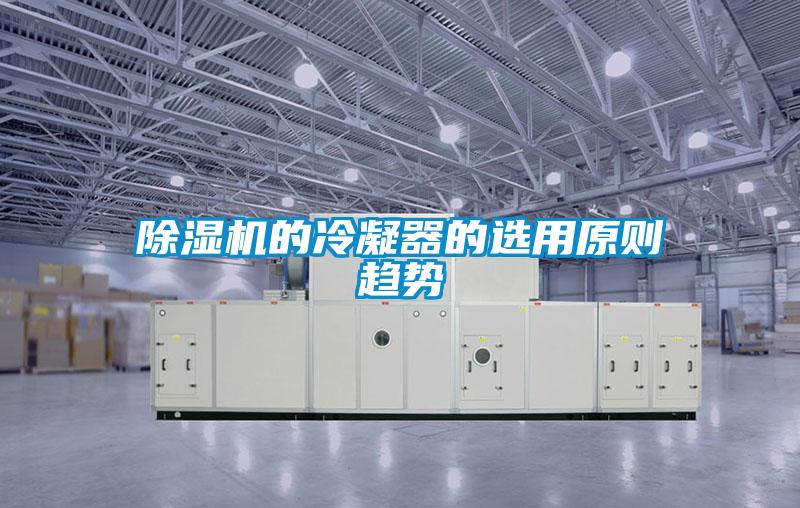 除濕機的冷凝器的選用原則趨勢