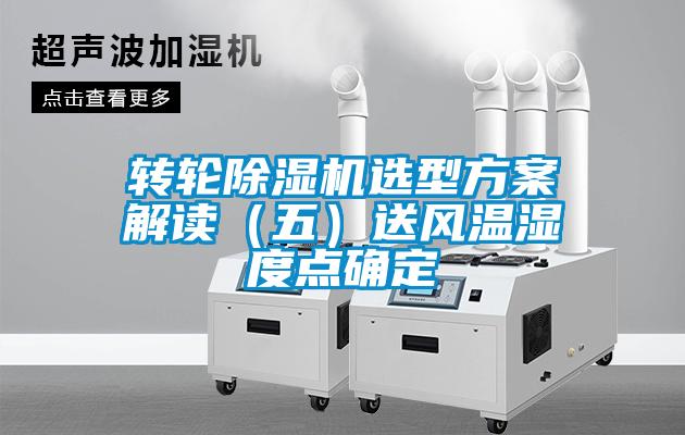 轉輪除濕機選型方案解讀（五）送風(fēng)溫濕度點(diǎn)確定