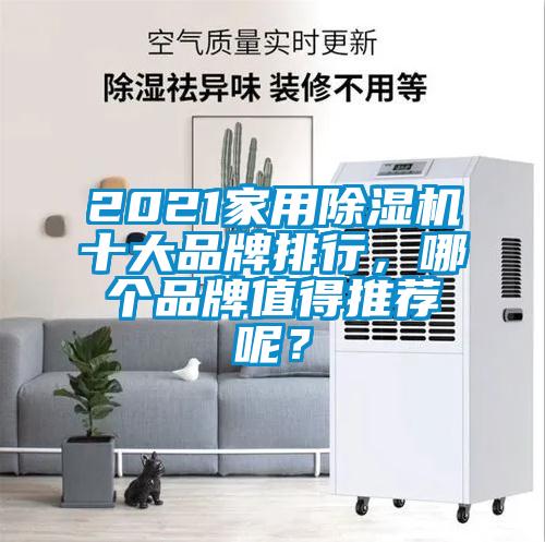 2021家用除濕機十大品牌排行，哪個(gè)品牌值得推薦呢？