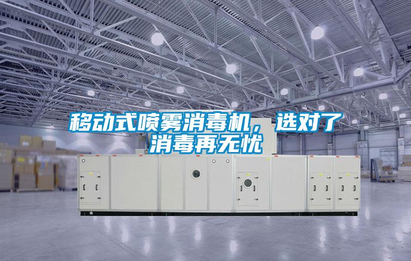 移動(dòng)式噴霧消毒機，選對了消毒再無(wú)憂(yōu)