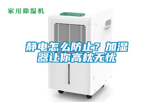 靜電怎么防止？加濕器讓你高枕無(wú)憂(yōu)