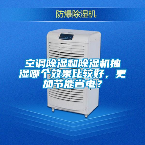 空調除濕和除濕機抽濕哪個(gè)效果比較好，更加節能省電？