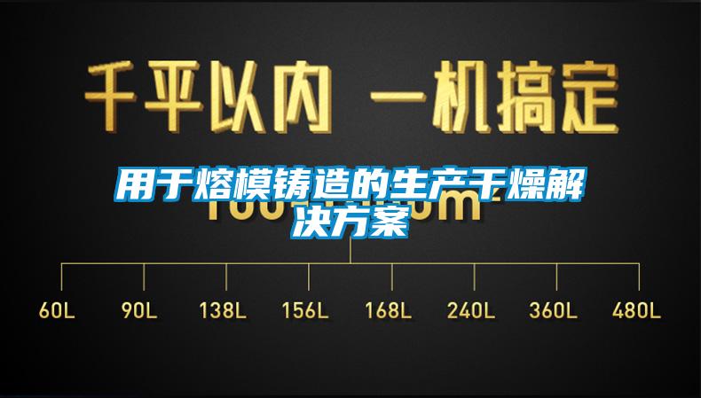 用于熔模鑄造的生產(chǎn)干燥解決方案
