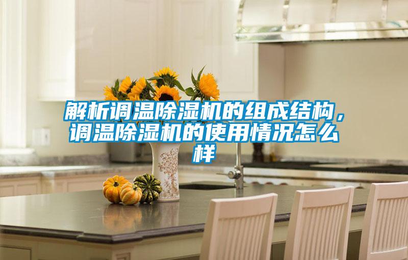 解析調溫除濕機的組成結構，調溫除濕機的使用情況怎么樣