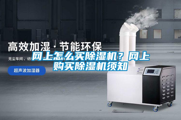 網(wǎng)上怎么買(mǎi)除濕機？網(wǎng)上購買(mǎi)除濕機須知