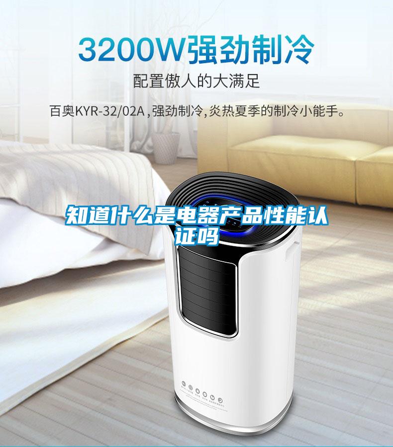 知道什么是電器產(chǎn)品性能認證嗎