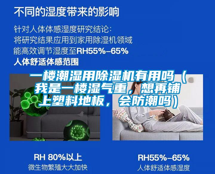 一樓潮濕用除濕機有用嗎（我是一樓濕氣重，想再鋪上塑料地板，會(huì )防潮嗎）