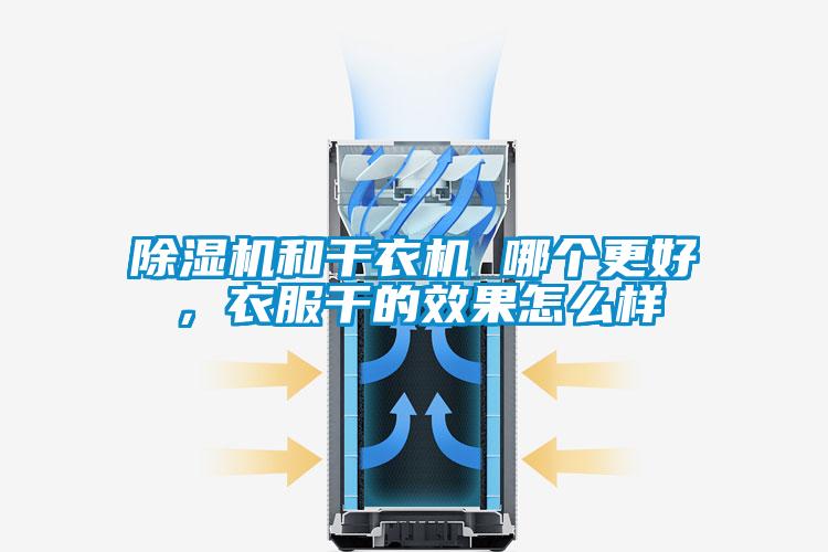 除濕機和干衣機 哪個(gè)更好，衣服干的效果怎么樣