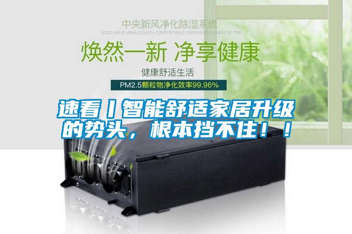 速看丨智能舒適家居升級的勢頭，根本擋不?。?！