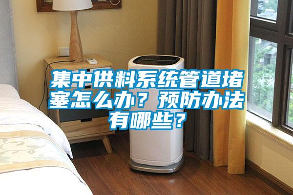 集中供料系統管道堵塞怎么辦？預防辦法有哪些？