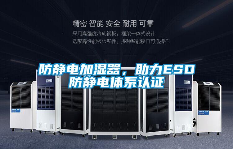 防靜電加濕器，助力ESD防靜電體系認證