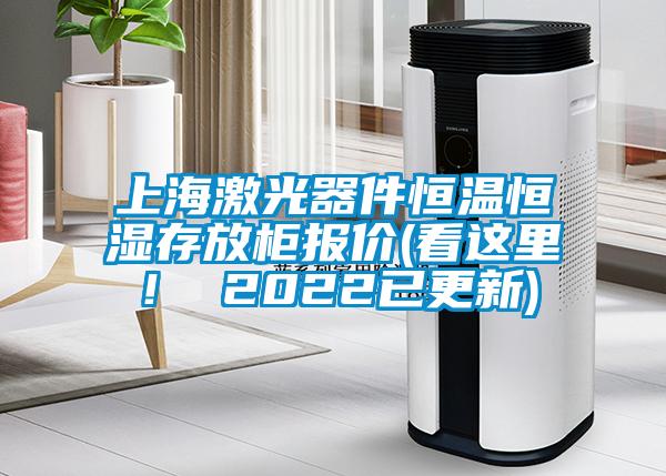 上海激光器件恒溫恒濕存放柜報價(jià)(看這里！ 2022已更新)
