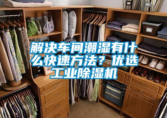 解決車(chē)間潮濕有什么快速方法？?jì)?yōu)選工業(yè)除濕機