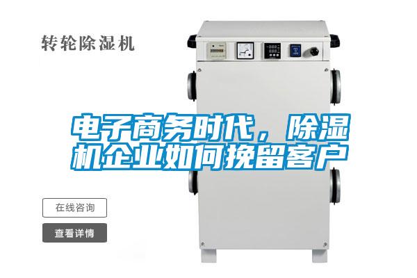 電子商務(wù)時(shí)代，除濕機企業(yè)如何挽留客戶(hù)