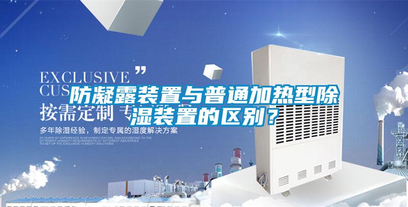 防凝露裝置與普通加熱型除濕裝置的區別？
