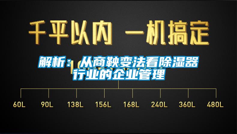 解析：從商鞅變法看除濕器行業(yè)的企業(yè)管理