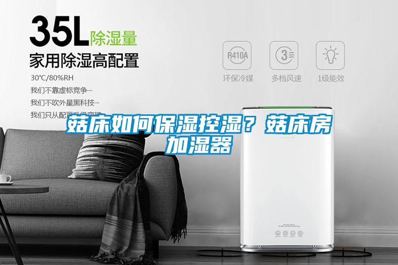 菇床如何保濕控濕？菇床房加濕器