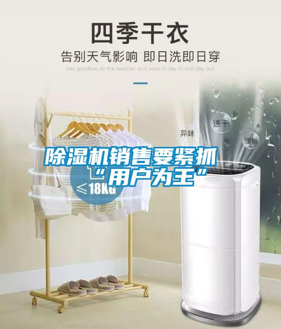 除濕機銷(xiāo)售要緊抓“用戶(hù)為王”