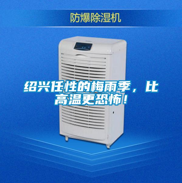 紹興任性的梅雨季，比高溫更恐怖！