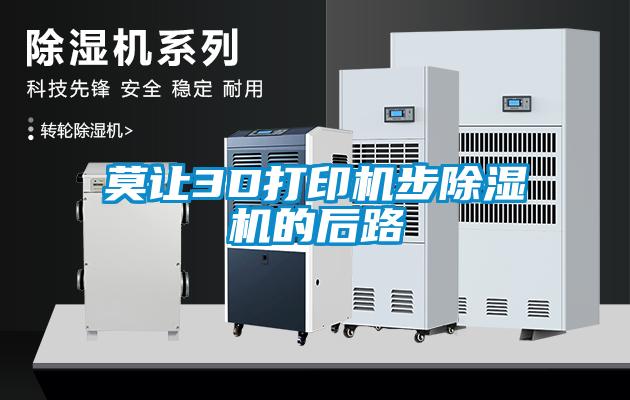 莫讓3D打印機步除濕機的后路
