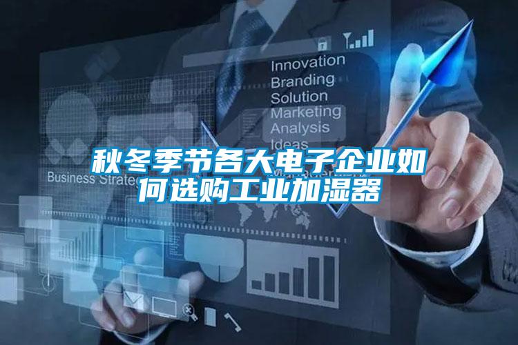 秋冬季節各大電子企業(yè)如何選購工業(yè)加濕器