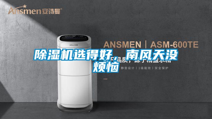 除濕機選得好，南風(fēng)天沒(méi)煩惱