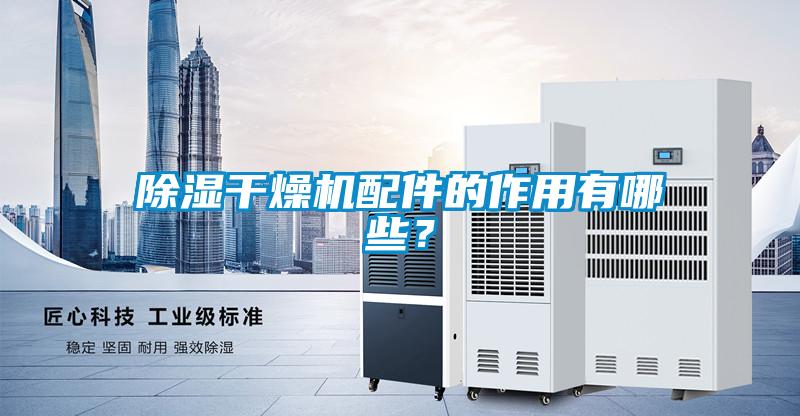 除濕干燥機配件的作用有哪些？