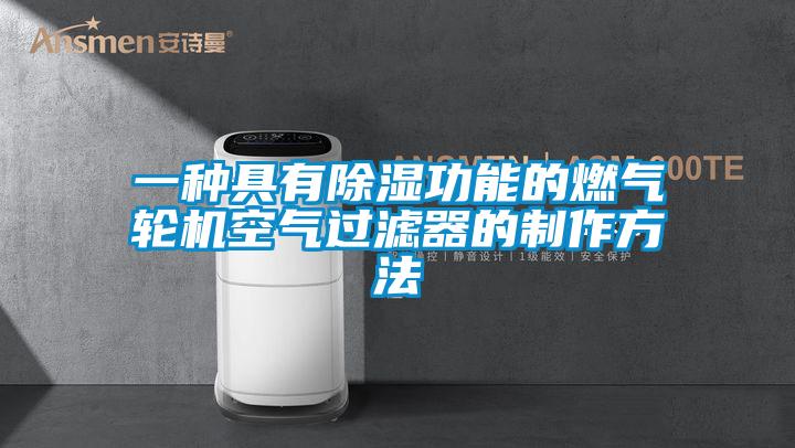 一種具有除濕功能的燃氣輪機空氣過(guò)濾器的制作方法