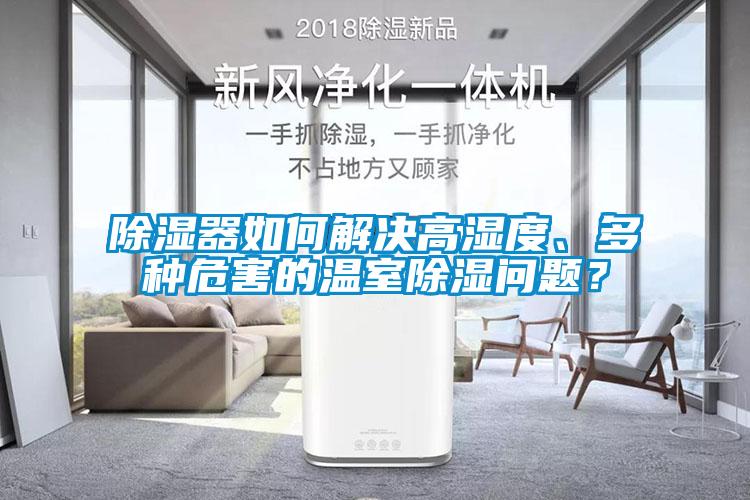 除濕器如何解決高濕度、多種危害的溫室除濕問(wèn)題？