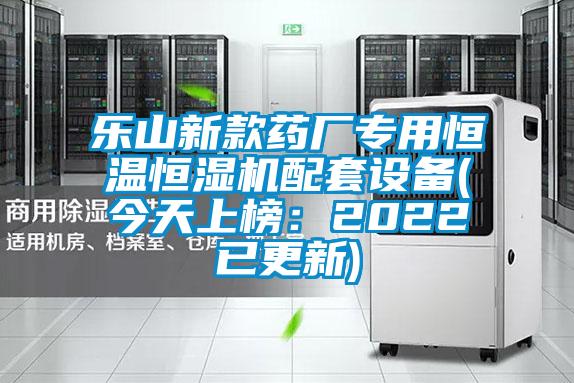 樂(lè )山新款藥廠(chǎng)專(zhuān)用恒溫恒濕機配套設備(今天上榜：2022已更新)