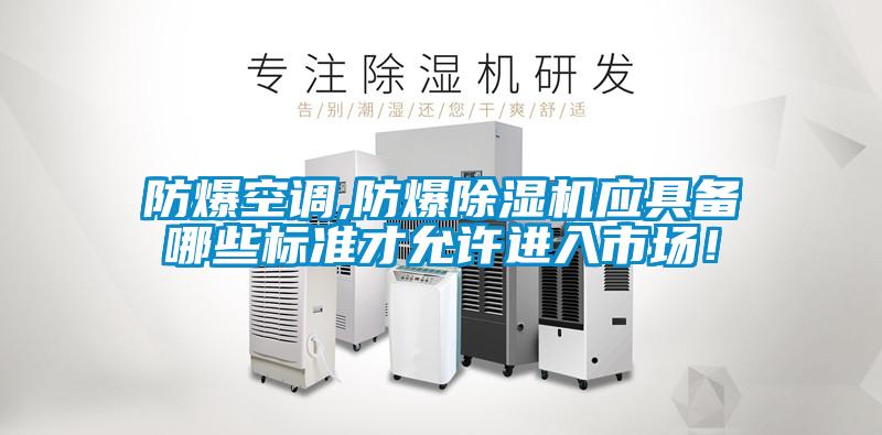 防爆空調,防爆除濕機應具備哪些標準才允許進(jìn)入市場(chǎng)！