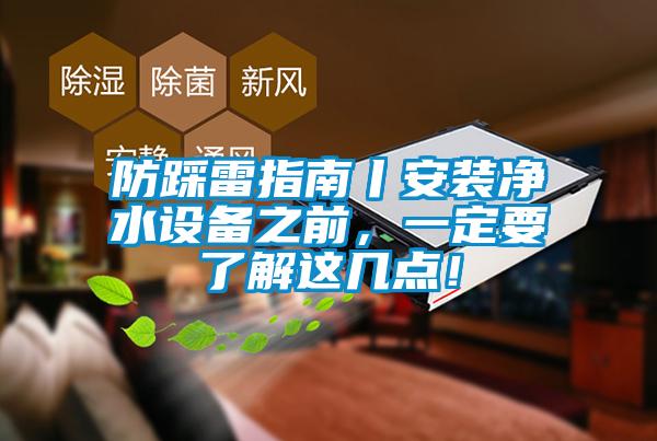 防踩雷指南丨安裝凈水設備之前，一定要了解這幾點(diǎn)！