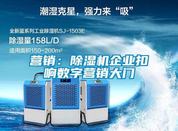 營(yíng)銷(xiāo)：除濕機企業(yè)扣響數字營(yíng)銷(xiāo)大門(mén)