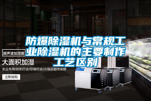 防爆除濕機與常規工業(yè)除濕機的主要制作工藝區別
