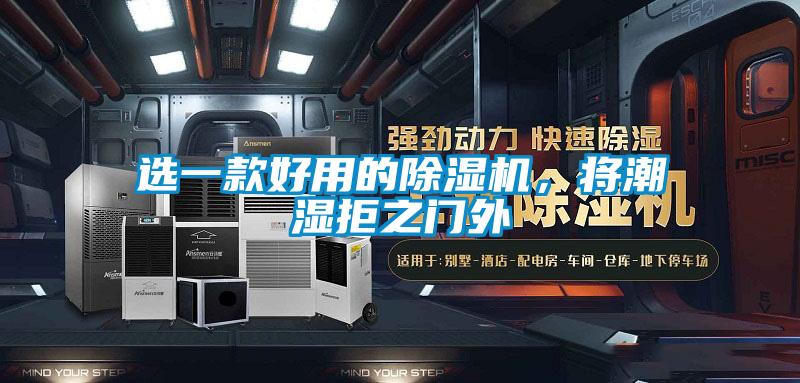 選一款好用的除濕機，將潮濕拒之門(mén)外
