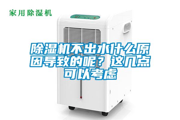 除濕機不出水什么原因導致的呢？這幾點(diǎn)可以考慮