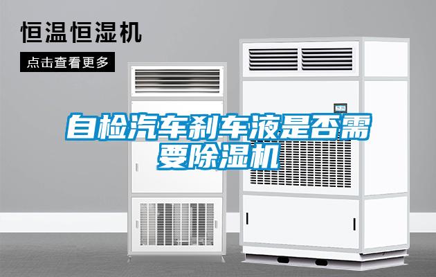 自檢汽車(chē)剎車(chē)液是否需要除濕機