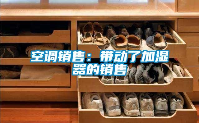 空調銷(xiāo)售：帶動(dòng)了加濕器的銷(xiāo)售