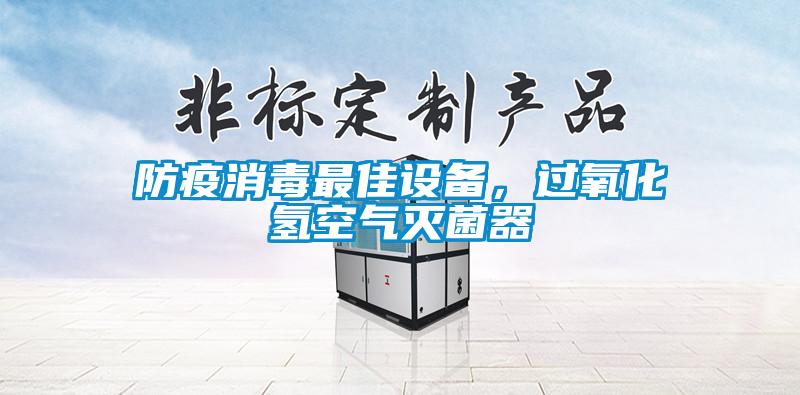 防疫消毒最佳設備，過(guò)氧化氫空氣滅菌器