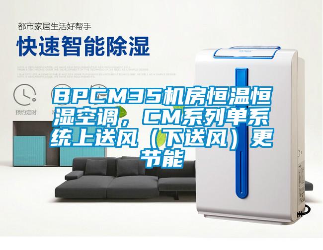 BPCM35機房恒溫恒濕空調，CM系列單系統上送風(fēng)（下送風(fēng)）更節能
