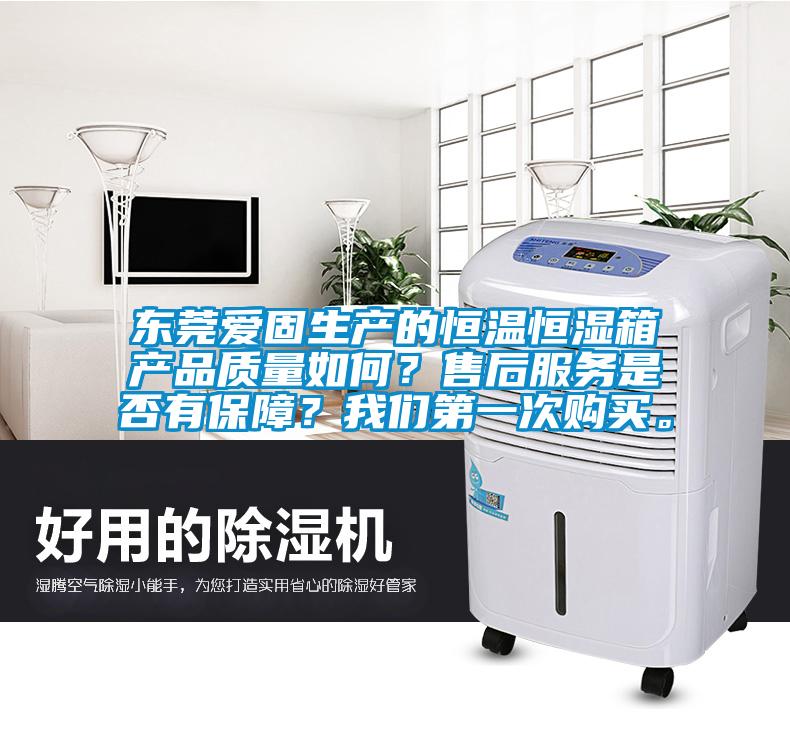 東莞愛(ài)固生產(chǎn)的恒溫恒濕箱產(chǎn)品質(zhì)量如何？售后服務(wù)是否有保障？我們第一次購買(mǎi)。