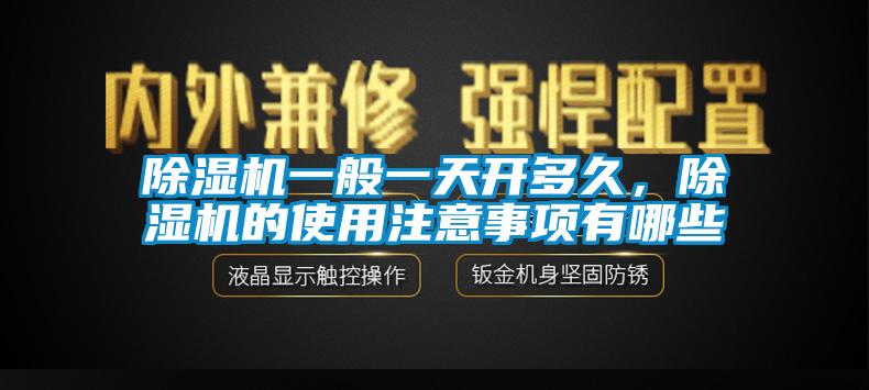除濕機一般一天開(kāi)多久，除濕機的使用注意事項有哪些