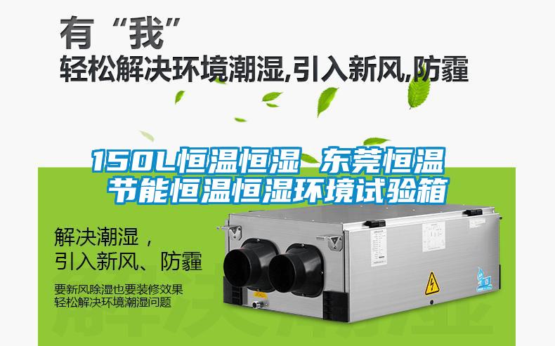 150L恒溫恒濕 東莞恒溫 節能恒溫恒濕環(huán)境試驗箱