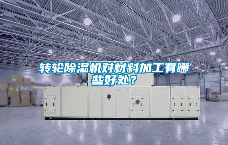 轉輪除濕機對材料加工有哪些好處？