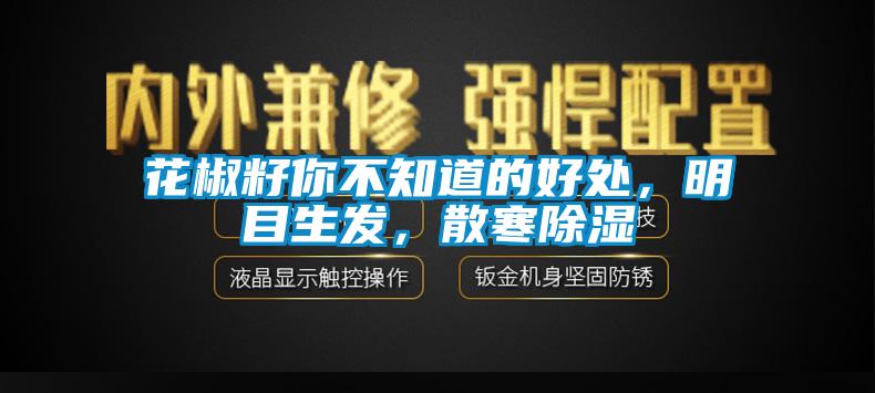 花椒籽你不知道的好處，明目生發(fā)，散寒除濕
