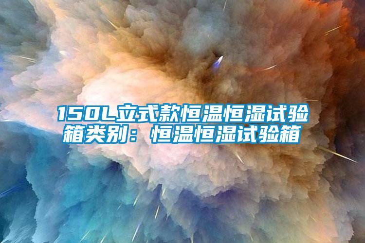 150L立式款恒溫恒濕試驗箱類(lèi)別：恒溫恒濕試驗箱