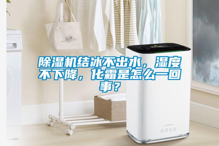 除濕機結冰不出水，濕度不下降，化霜是怎么一回事？