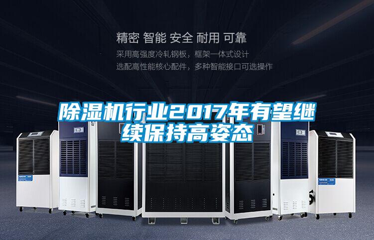除濕機行業(yè)2017年有望繼續保持高姿態(tài)
